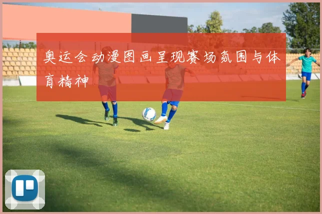 奥运会动漫图画呈现赛场氛围与体育精神