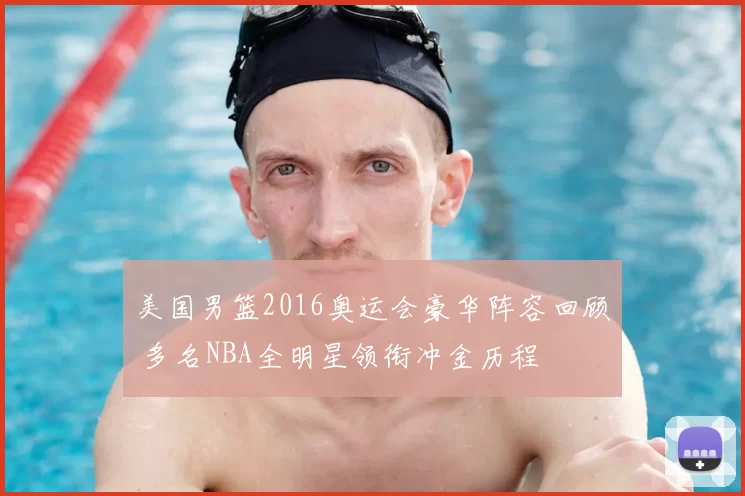 美国男篮2016奥运会豪华阵容回顾 多名NBA全明星领衔冲金历程
