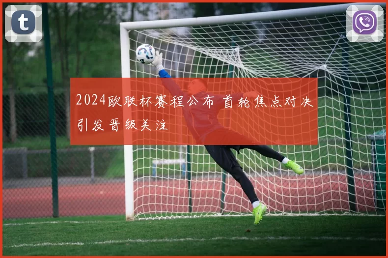 2024欧联杯赛程公布 首轮焦点对决引发晋级关注